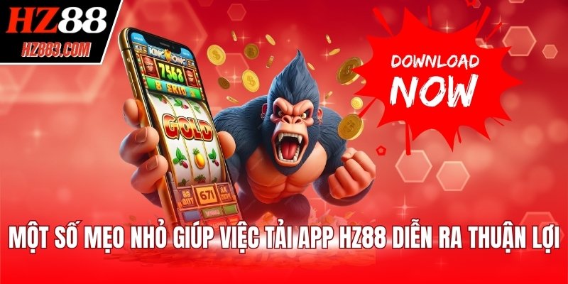 Một số mẹo nhỏ giúp việc tải app HZ88 diễn ra thuận lợi