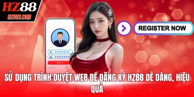Sử dụng trình duyệt web để đăng ký HZ88 dễ dàng, hiệu quả