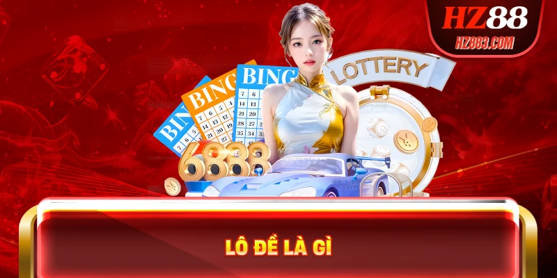 Tìm Hiểu Chi Tiết Và Kỹ Lưỡng Về Lô Đề Là Gì Tại HZ88